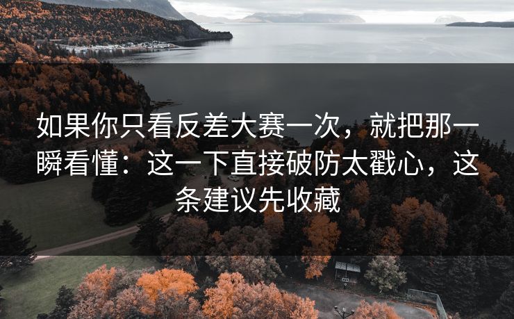 如果你只看反差大赛一次，就把那一瞬看懂：这一下直接破防太戳心，这条建议先收藏