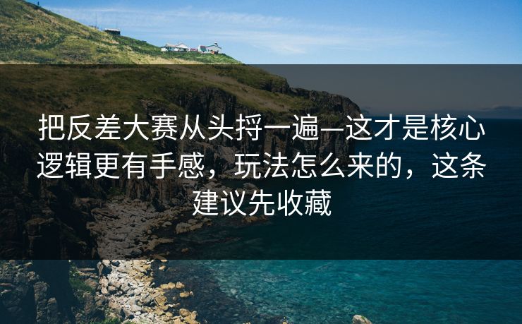 把反差大赛从头捋一遍—这才是核心逻辑更有手感，玩法怎么来的，这条建议先收藏